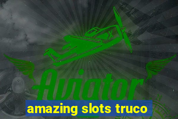 amazing slots truco